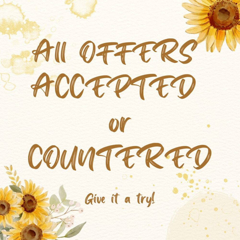ALL OFFERS ACCEPTED OR COUNTERED!